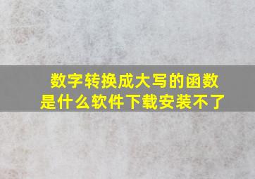 数字转换成大写的函数是什么软件下载安装不了