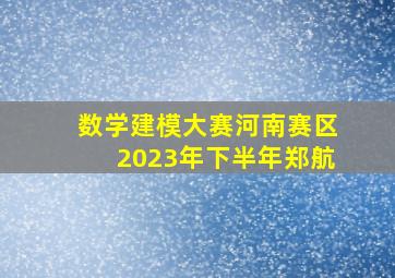 数学建模大赛河南赛区2023年下半年郑航