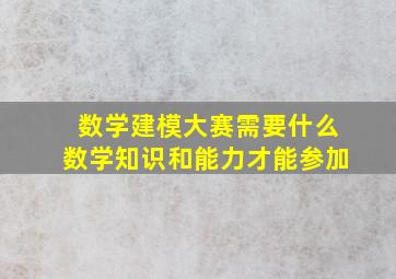 数学建模大赛需要什么数学知识和能力才能参加