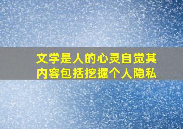 文学是人的心灵自觉其内容包括挖掘个人隐私