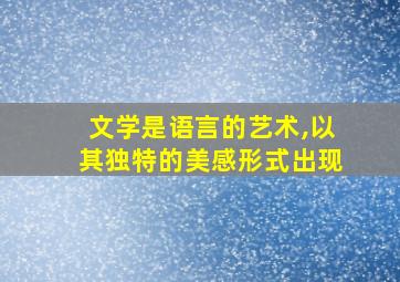 文学是语言的艺术,以其独特的美感形式出现