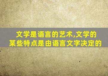 文学是语言的艺术,文学的某些特点是由语言文字决定的