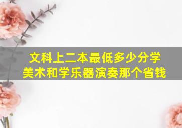 文科上二本最低多少分学美术和学乐器演奏那个省钱