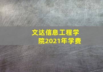 文达信息工程学院2021年学费