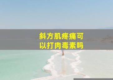 斜方肌疼痛可以打肉毒素吗