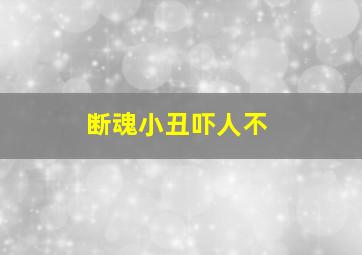 断魂小丑吓人不