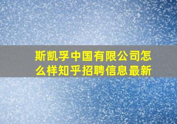 斯凯孚中国有限公司怎么样知乎招聘信息最新