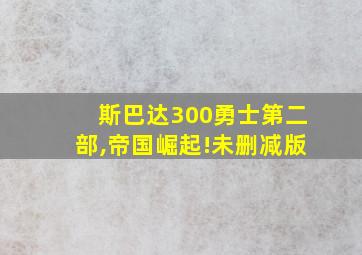 斯巴达300勇士第二部,帝国崛起!未删减版