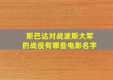 斯巴达对战波斯大军的战役有哪些电影名字