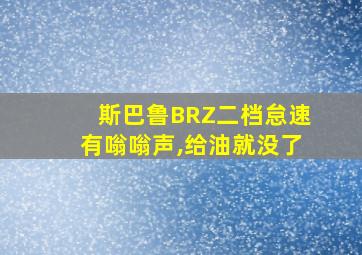 斯巴鲁BRZ二档怠速有嗡嗡声,给油就没了