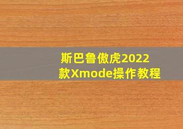 斯巴鲁傲虎2022款Xmode操作教程