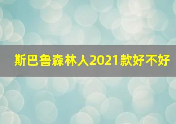 斯巴鲁森林人2021款好不好