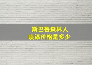 斯巴鲁森林人喷漆价格是多少