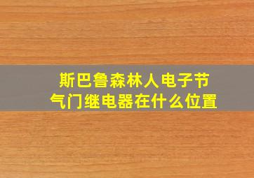 斯巴鲁森林人电子节气门继电器在什么位置