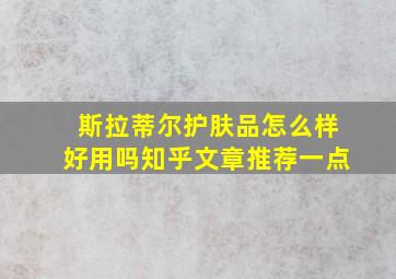 斯拉蒂尔护肤品怎么样好用吗知乎文章推荐一点