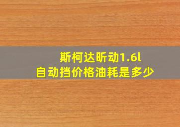 斯柯达昕动1.6l自动挡价格油耗是多少