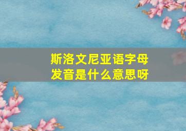 斯洛文尼亚语字母发音是什么意思呀