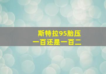 斯特拉95胎压一百还是一百二