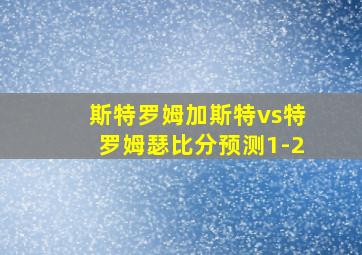 斯特罗姆加斯特vs特罗姆瑟比分预测1-2