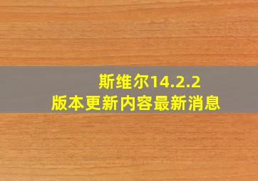 斯维尔14.2.2版本更新内容最新消息