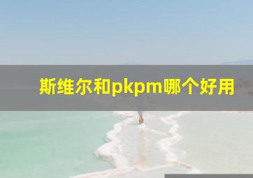 斯维尔和pkpm哪个好用