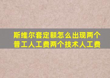 斯维尔套定额怎么出现两个普工人工费两个技术人工费