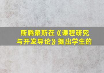 斯腾豪斯在《课程研究与开发导论》提出学生的