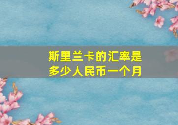 斯里兰卡的汇率是多少人民币一个月