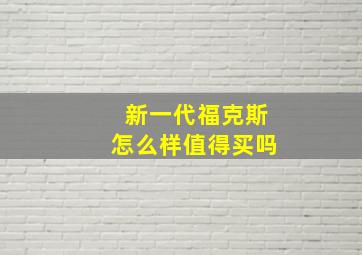 新一代福克斯怎么样值得买吗