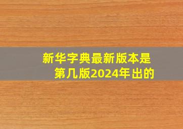 新华字典最新版本是第几版2024年出的