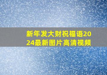 新年发大财祝福语2024最新图片高清视频