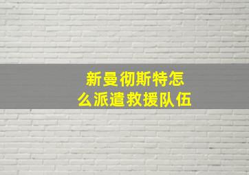 新曼彻斯特怎么派遣救援队伍