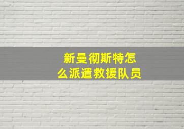 新曼彻斯特怎么派遣救援队员