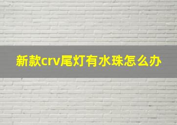 新款crv尾灯有水珠怎么办