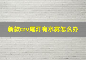 新款crv尾灯有水雾怎么办