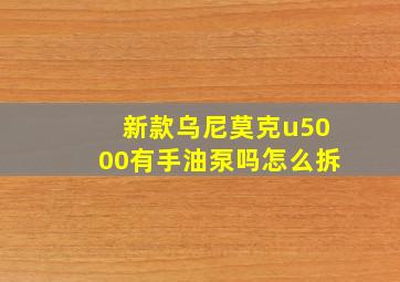 新款乌尼莫克u5000有手油泵吗怎么拆