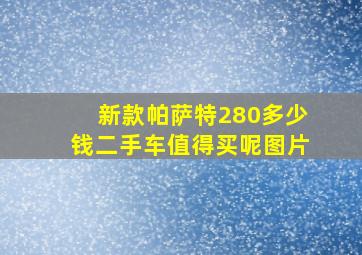 新款帕萨特280多少钱二手车值得买呢图片