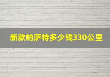 新款帕萨特多少钱330公里