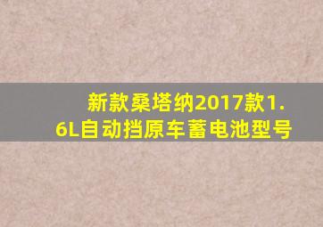 新款桑塔纳2017款1.6L自动挡原车蓄电池型号