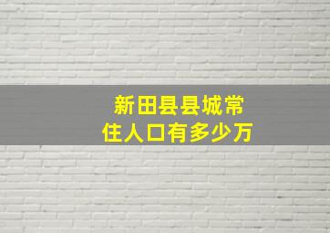 新田县县城常住人口有多少万