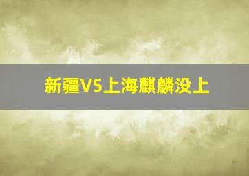 新疆VS上海麒麟没上