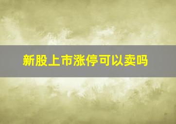 新股上市涨停可以卖吗