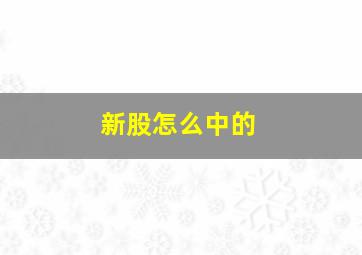 新股怎么中的