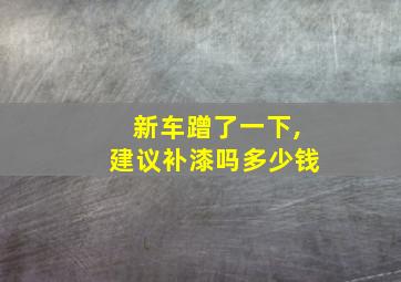 新车蹭了一下,建议补漆吗多少钱