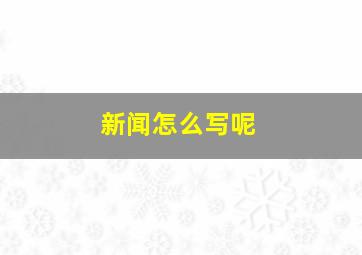 新闻怎么写呢