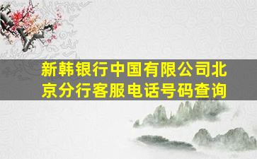 新韩银行中国有限公司北京分行客服电话号码查询