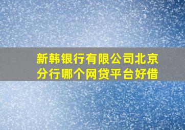 新韩银行有限公司北京分行哪个网贷平台好借