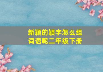 新颖的颖字怎么组词语呢二年级下册