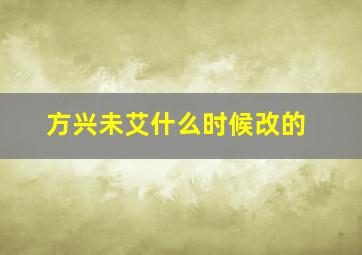 方兴未艾什么时候改的