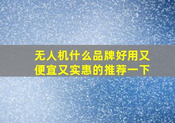 无人机什么品牌好用又便宜又实惠的推荐一下